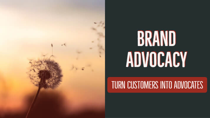 Brand Advocacy: Turn Your Customers Into Advocate